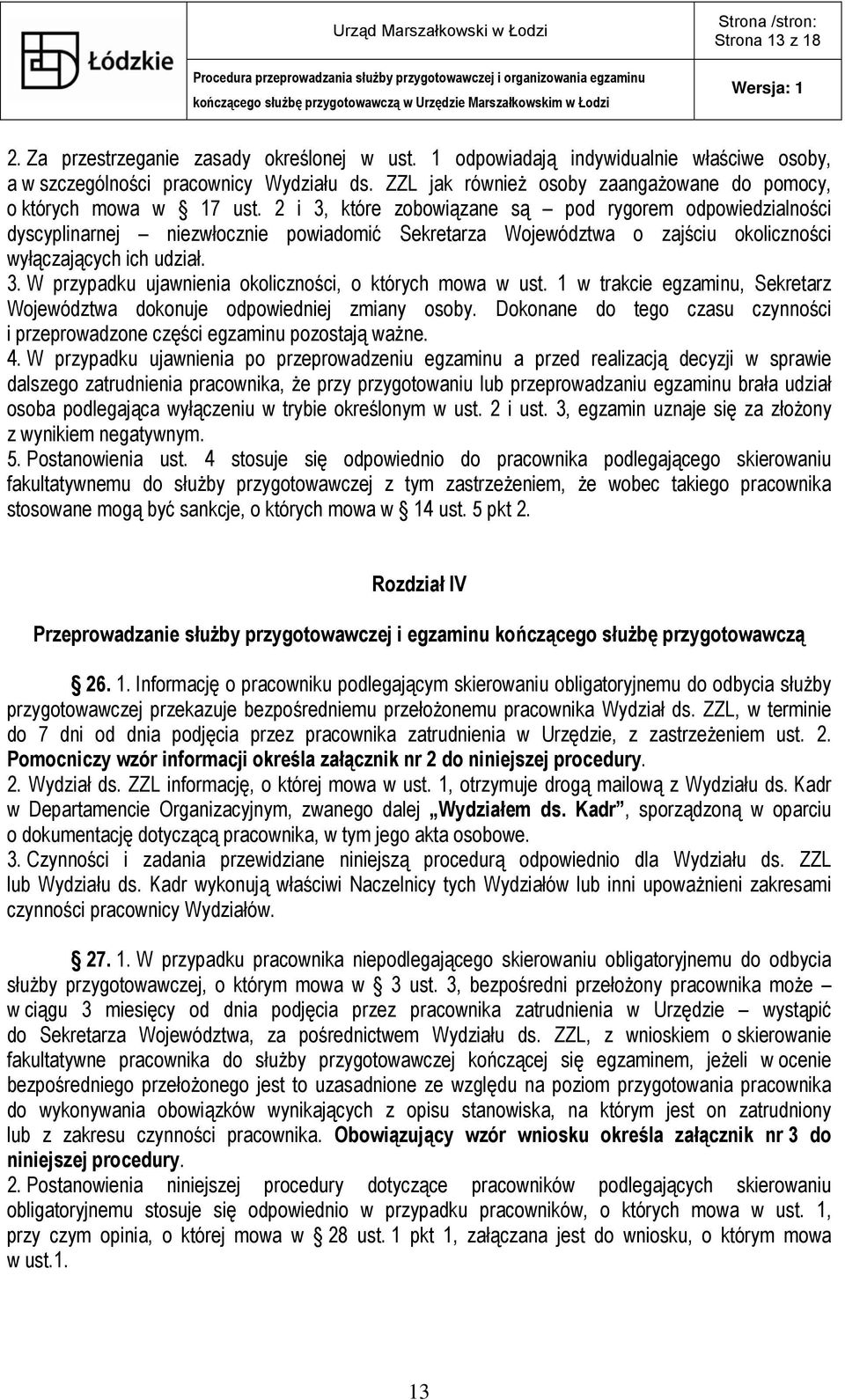 2 i 3, które zobowiązane są pod rygorem odpowiedzialności dyscyplinarnej niezwłocznie powiadomić Sekretarza Województwa o zajściu okoliczności wyłączających ich udział. 3. W przypadku ujawnienia okoliczności, o których mowa w ust.