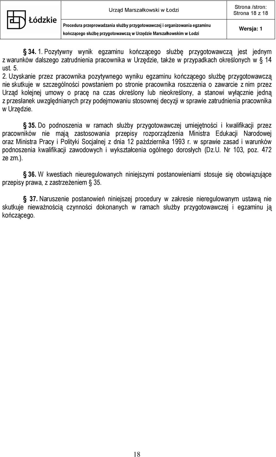 umowy o pracę na czas określony lub nieokreślony, a stanowi wyłącznie jedną z przesłanek uwzględnianych przy podejmowaniu stosownej decyzji w sprawie zatrudnienia pracownika w Urzędzie. 35.