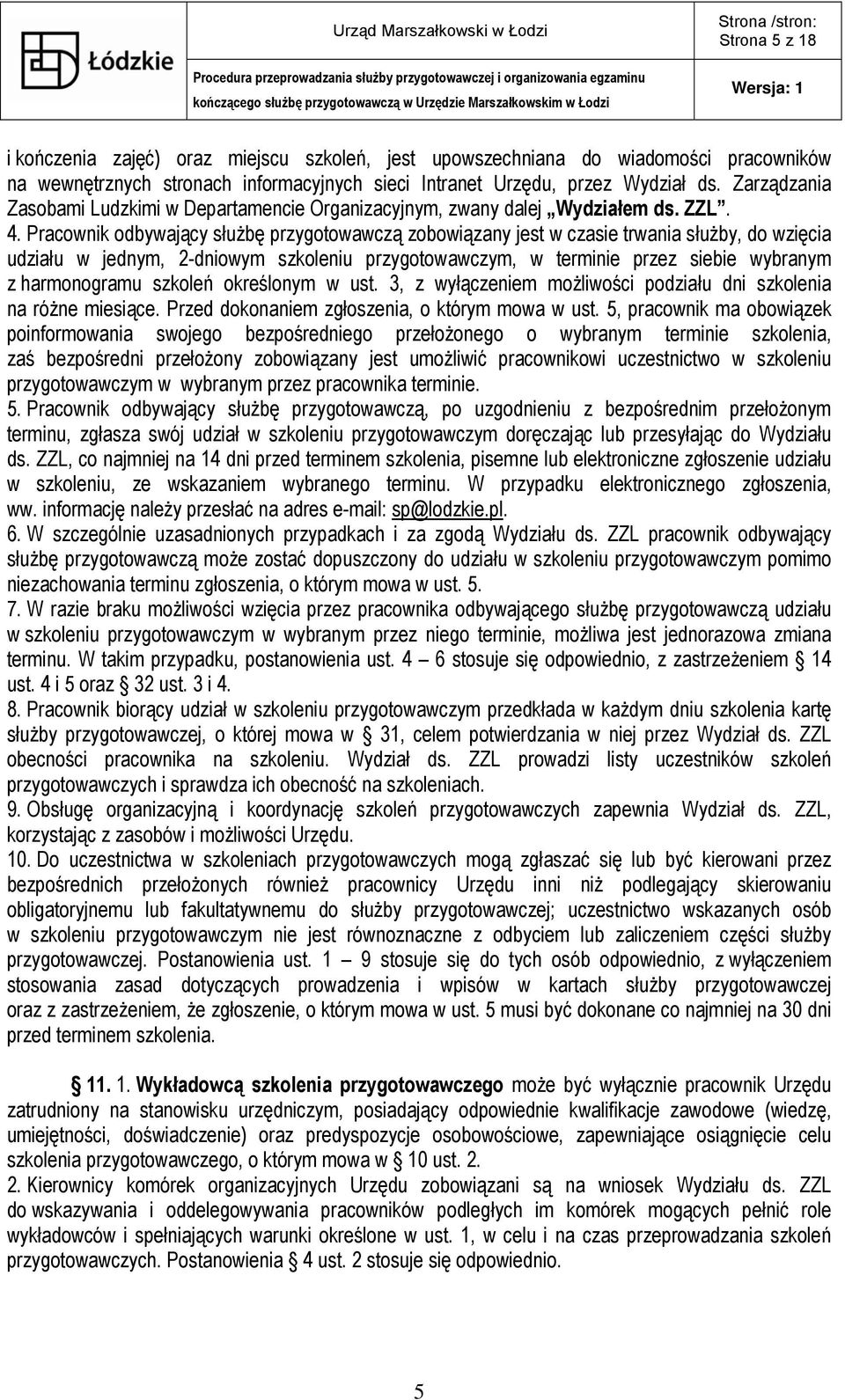 Pracownik odbywający służbę przygotowawczą zobowiązany jest w czasie trwania służby, do wzięcia udziału w jednym, 2-dniowym szkoleniu przygotowawczym, w terminie przez siebie wybranym z harmonogramu