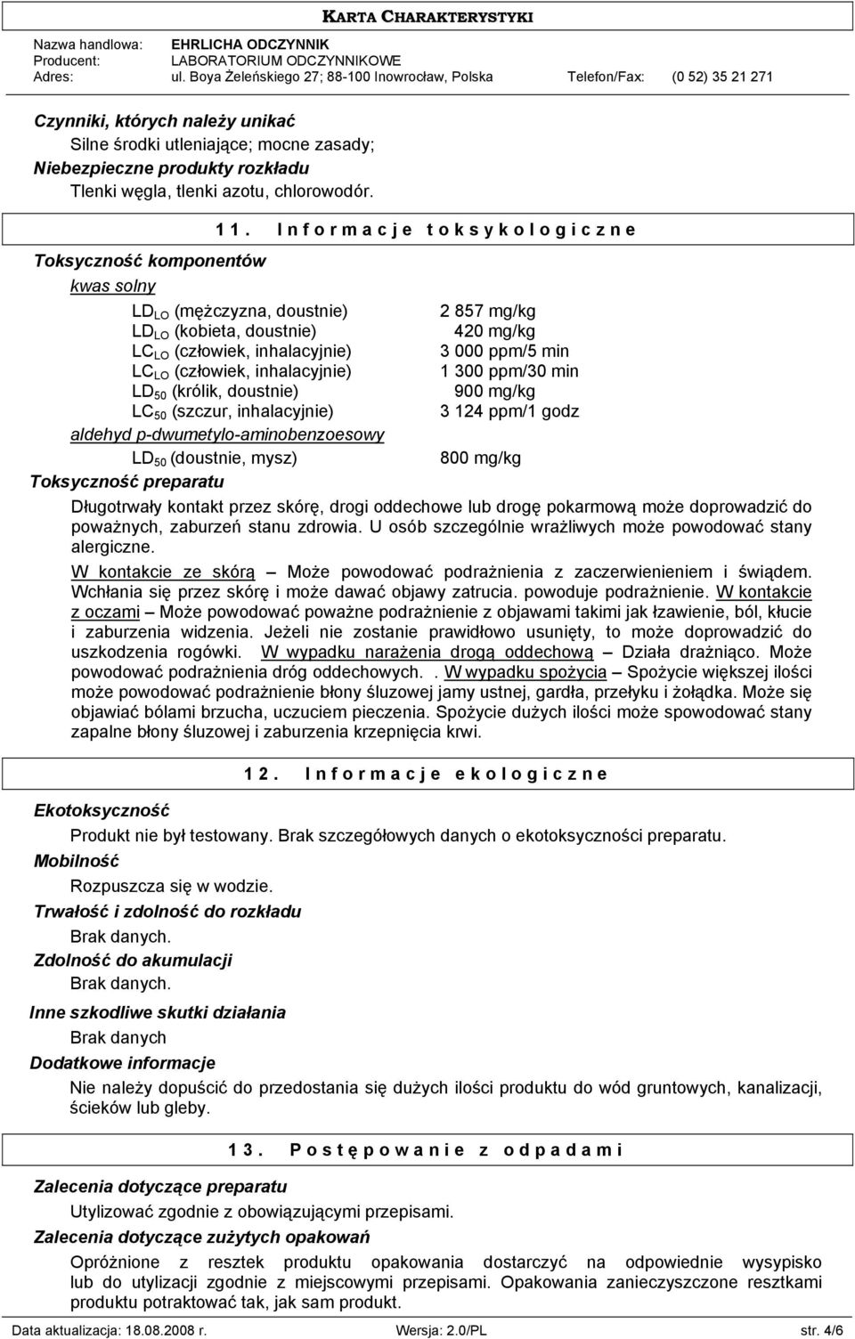 (człowiek, inhalacyjnie) 1 300 ppm/30 min LD 50 (królik, doustnie) 900 mg/kg LC 50 (szczur, inhalacyjnie) 3 124 ppm/1 godz aldehyd p-dwumetylo-aminobenzoesowy LD 50 (doustnie, mysz) 800 mg/kg