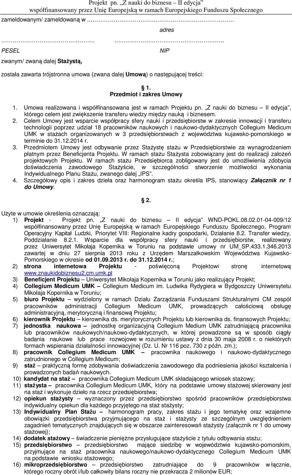 Celem Umowy jest wsparcie współpracy sfery nauki i przedsiębiorstw w zakresie innowacji i transferu technologii poprzez udział 18 pracowników naukowych i naukowo-dydaktycznych Collegium Medicum UMK w