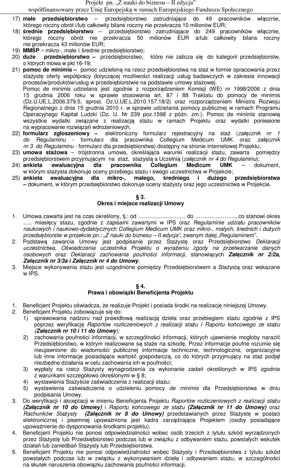 średnie przedsiębiorstwo; 20) duże przedsiębiorstwo przedsiębiorstwo, które nie zalicza się do kategorii przedsiębiorstw, o których mowa w pkt 16-19; 21) pomoc de minimis pomoc udzieloną na rzecz