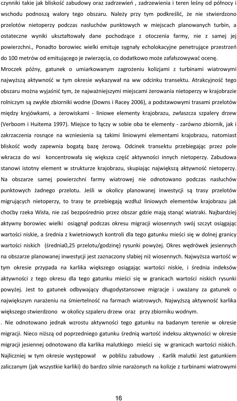 nie z samej jej powierzchni., Ponadto borowiec wielki emituje sygnały echolokacyjne penetrujące przestrzeń do 100 metrów od emitującego je zwierzęcia, co dodatkowo może zafałszowywać ocenę.