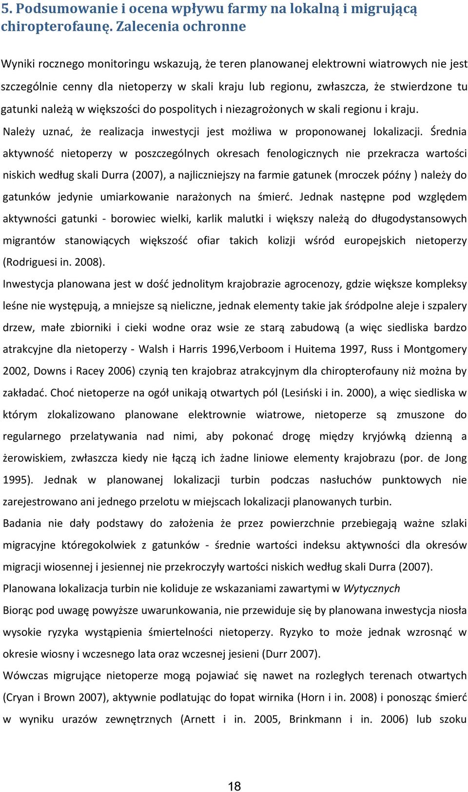 gatunki należą w większości do pospolitych i niezagrożonych w skali regionu i kraju. Należy uznać, że realizacja inwestycji jest możliwa w proponowanej lokalizacji.