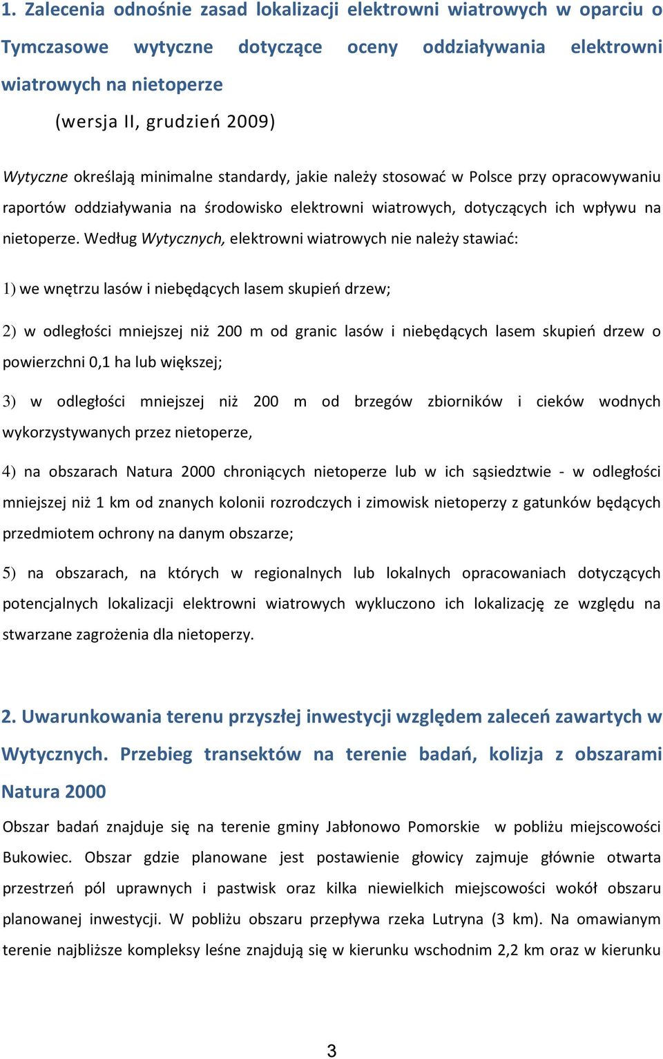 Według Wytycznych, elektrowni wiatrowych nie należy stawiać: 1) we wnętrzu lasów i niebędących lasem skupień drzew; 2) w odległości mniejszej niż 200 m od granic lasów i niebędących lasem skupień