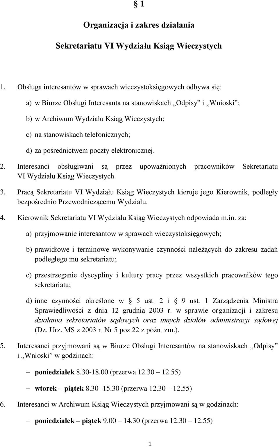 telefonicznych; d) za pośrednictwem poczty elektronicznej. 2. Interesanci obsługiwani są przez upoważnionych pracowników Sekretariatu VI Wydziału Ksiąg Wieczystych. 3.