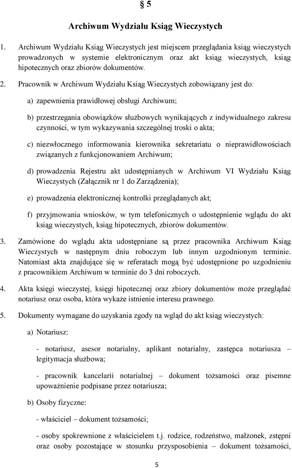 Pracownik w Archiwum Wydziału Ksiąg Wieczystych zobowiązany jest do: a) zapewnienia prawidłowej obsługi Archiwum; b) przestrzegania obowiązków służbowych wynikających z indywidualnego zakresu