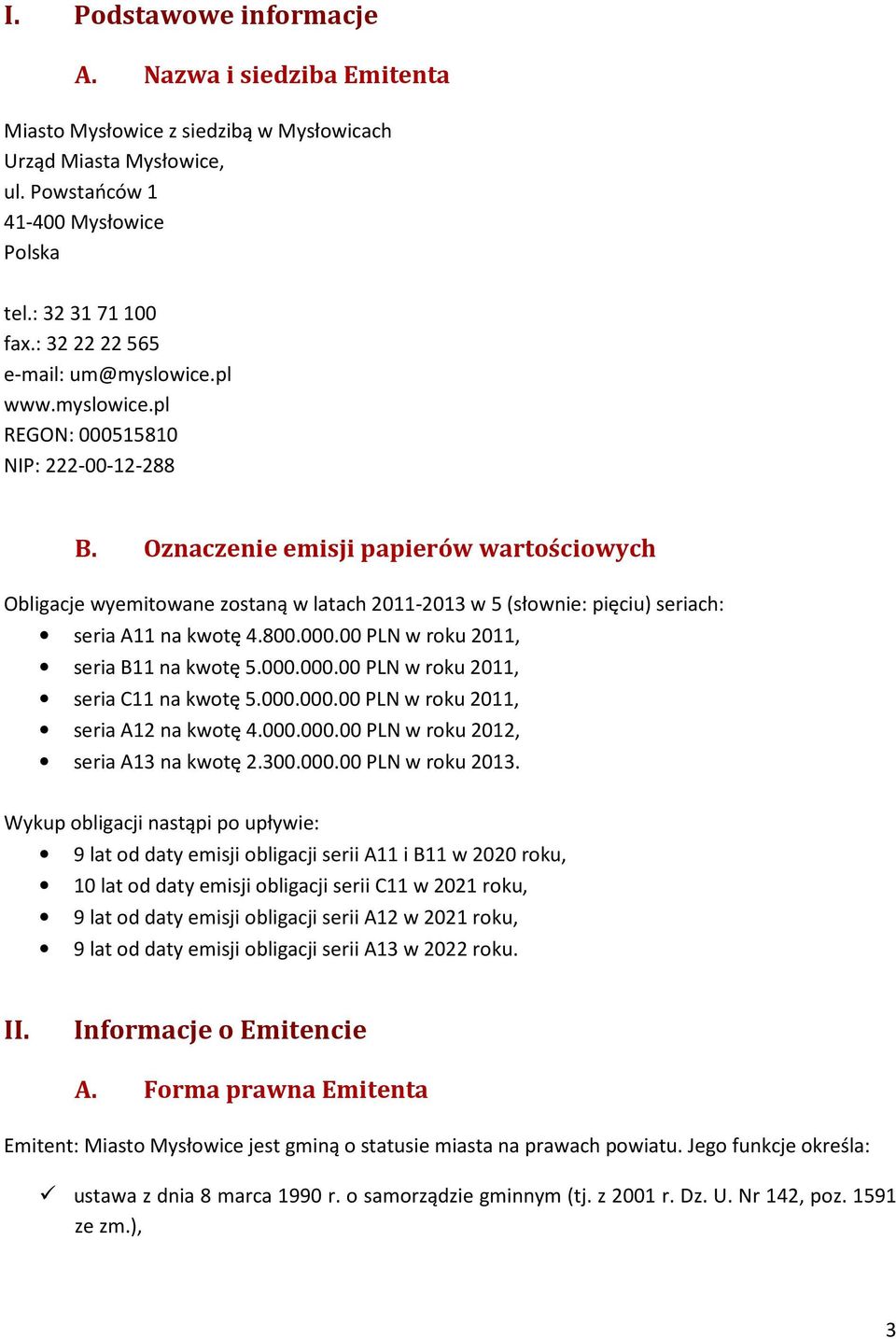 Oznaczenie emisji papierów wartościowych Obligacje wyemitowane zostaną w latach 2011-2013 w 5 (słownie: pięciu) seriach: seria A11 na kwotę 4.800.000.00 PLN w roku 2011, seria B11 na kwotę 5.000.000.00 PLN w roku 2011, seria C11 na kwotę 5.