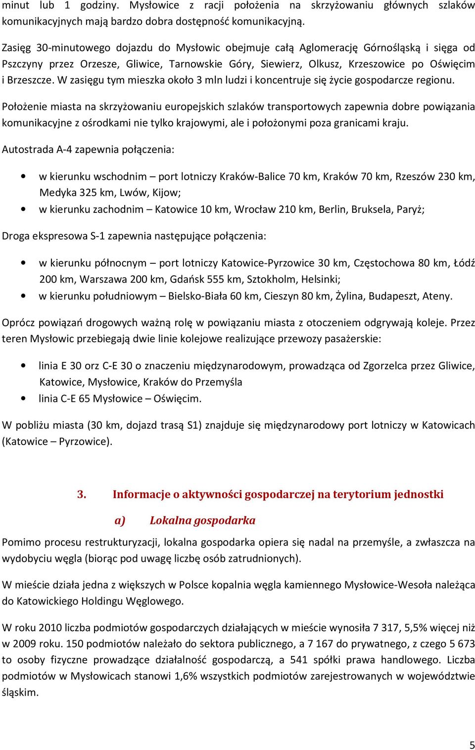 W zasięgu tym mieszka około 3 mln ludzi i koncentruje się życie gospodarcze regionu.