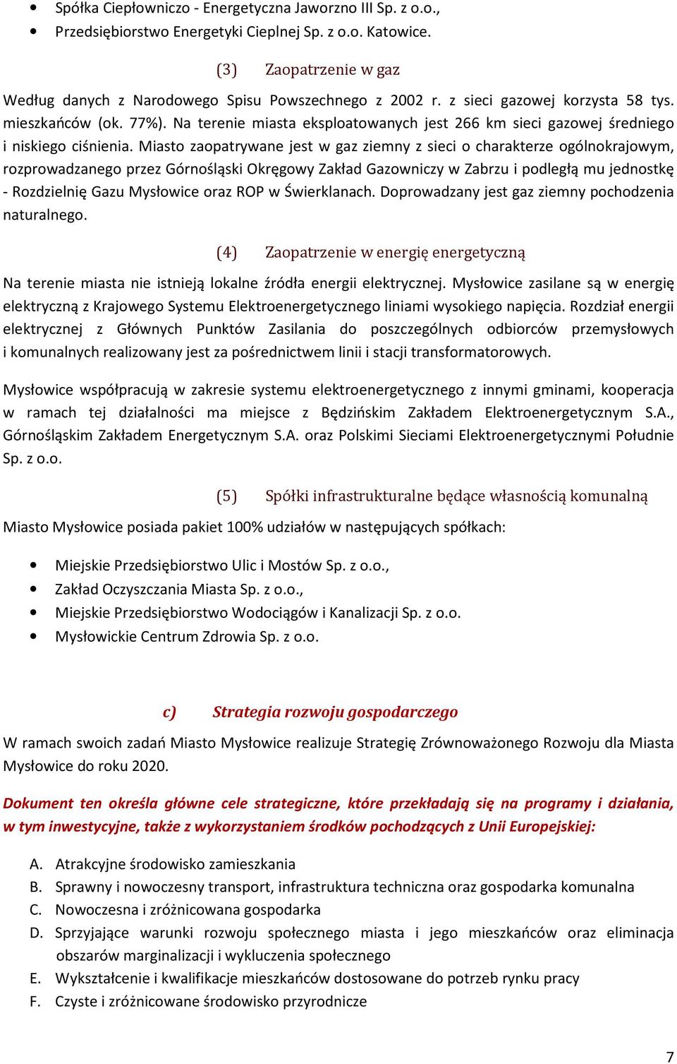 Miasto zaopatrywane jest w gaz ziemny z sieci o charakterze ogólnokrajowym, rozprowadzanego przez Górnośląski Okręgowy Zakład Gazowniczy w Zabrzu i podległą mu jednostkę - Rozdzielnię Gazu Mysłowice