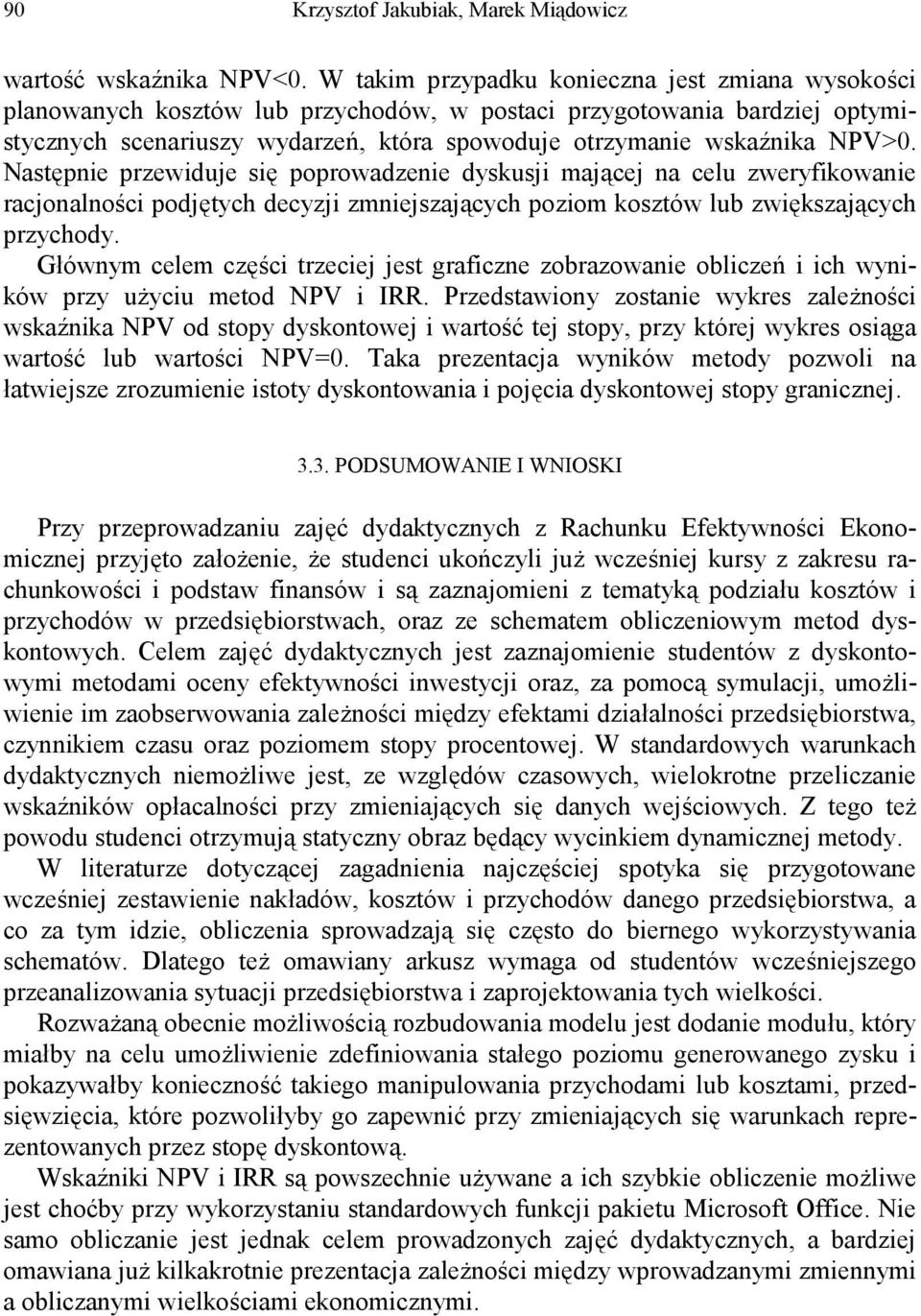 Następnie przewiduje się poprowadzenie dyskusji mającej na celu zweryfikowanie racjonalności podjętych decyzji zmniejszających poziom kosztów lub zwiększających przychody.