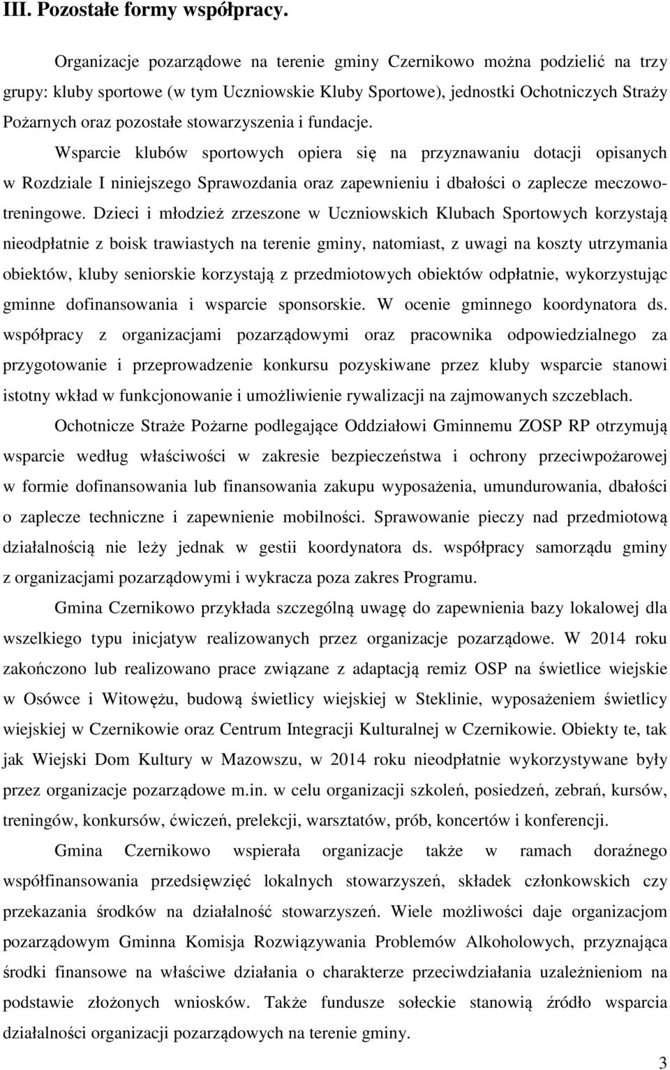 stowarzyszenia i fundacje. Wsparcie klubów sportowych opiera się na przyznawaniu dotacji opisanych w Rozdziale I niniejszego Sprawozdania oraz zapewnieniu i dbałości o zaplecze meczowotreningowe.