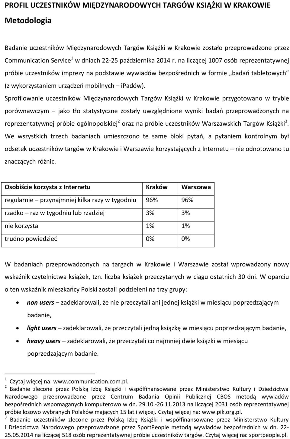 na liczącej 1007 osób reprezentatywnej próbie uczestników imprezy na podstawie wywiadów bezpośrednich w formie badań tabletowych (z wykorzystaniem urządzeń mobilnych ipadów).