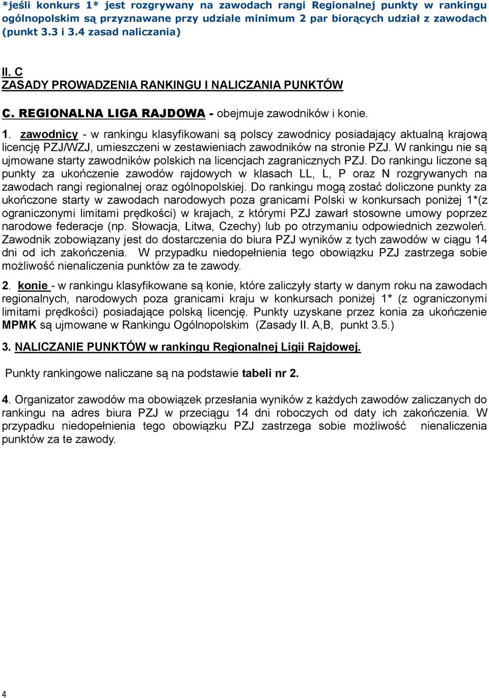 zawodnicy - w rankingu klasyfikowani są polscy zawodnicy posiadający aktualną krajową licencję PZJ/WZJ, umieszczeni w zestawieniach zawodników na stronie PZJ.