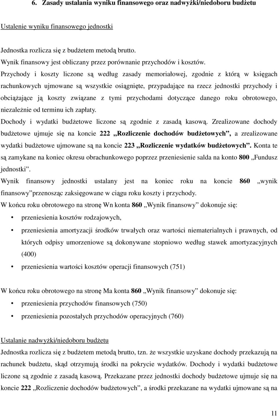 Przychody i koszty liczone są według zasady memoriałowej, zgodnie z którą w księgach rachunkowych ujmowane są wszystkie osiągnięte, przypadające na rzecz jednostki przychody i obciążające ją koszty