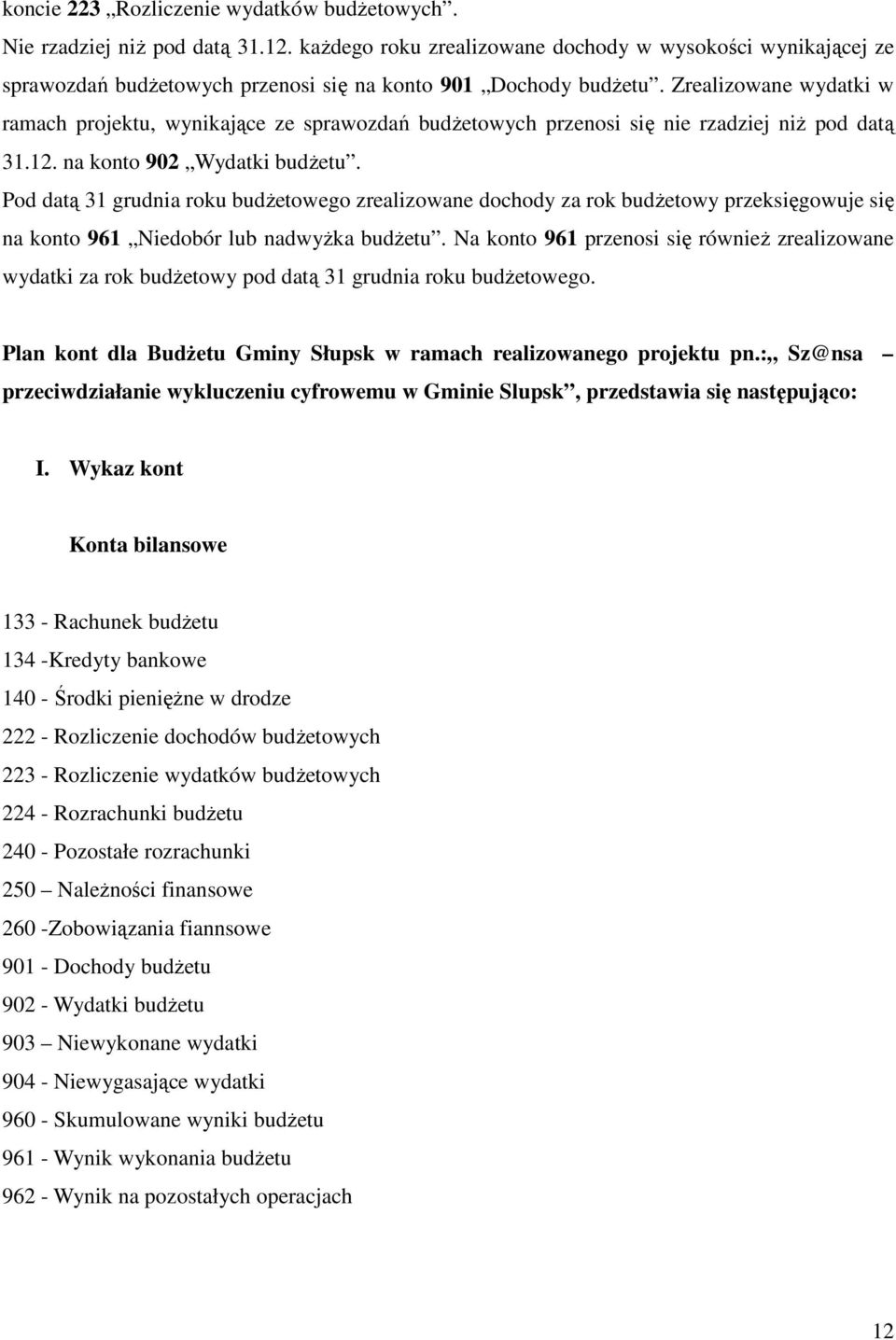 Zrealizowane wydatki w ramach projektu, wynikające ze sprawozdań budżetowych przenosi się nie rzadziej niż pod datą 31.12. na konto 902 Wydatki budżetu.