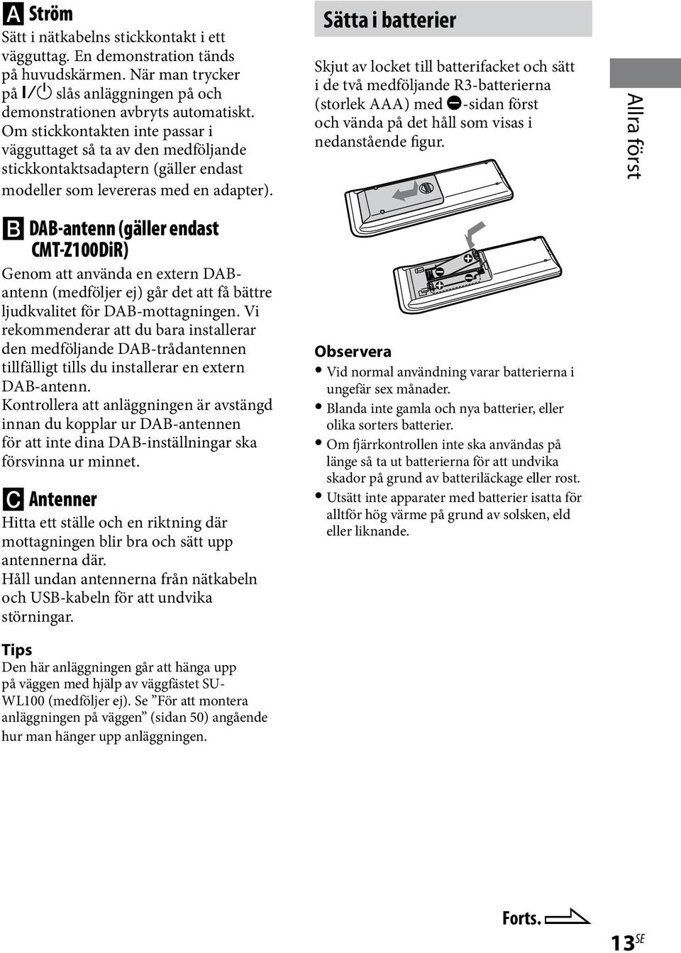 Sätta i batterier Skjut av locket till batterifacket och sätt i de två medföljande R3-batterierna (storlek AAA) med -sidan först och vända på det håll som visas i nedanstående figur.