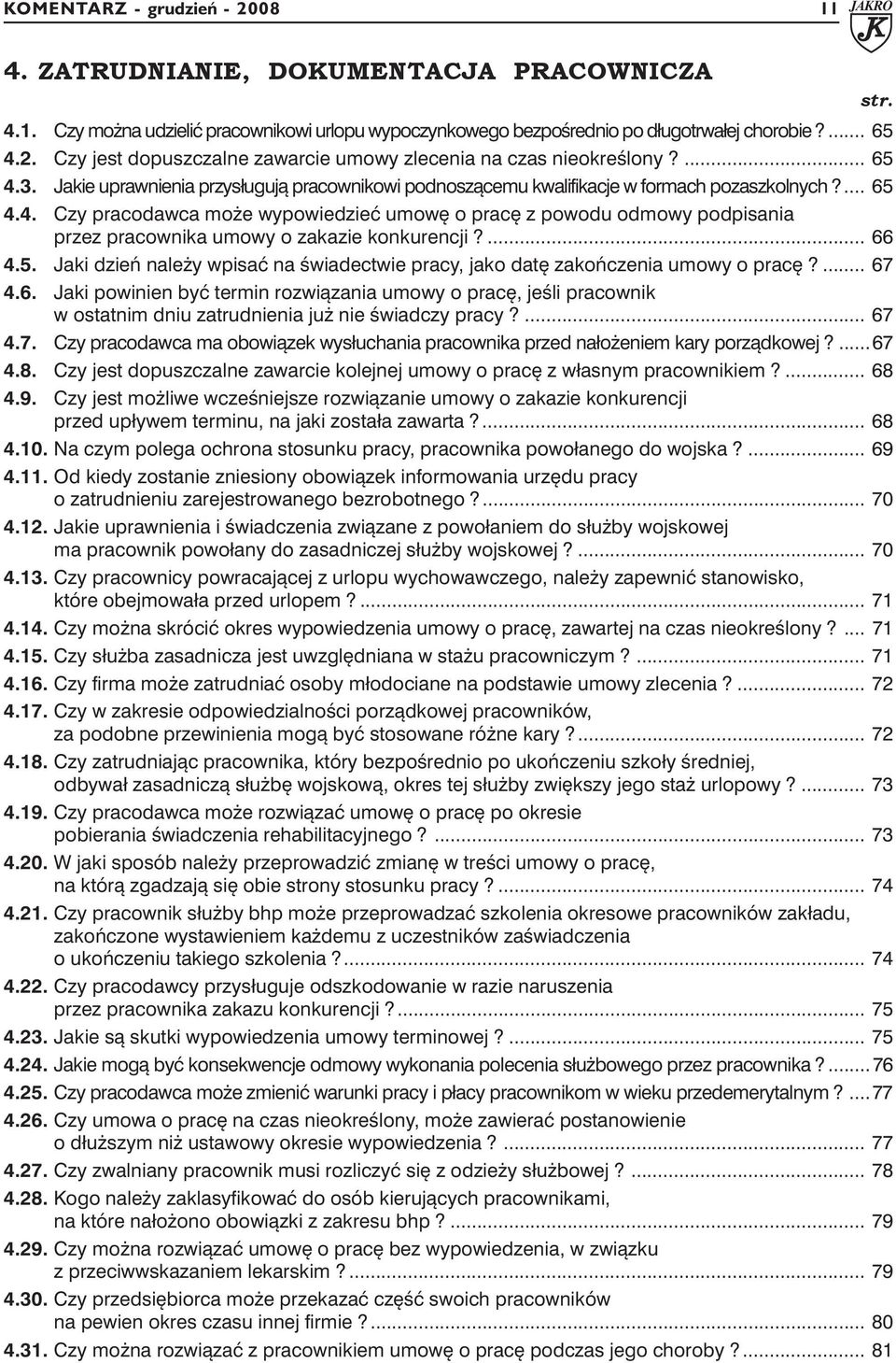 ... 66 4.5. Jaki dzień należy wpisać na świadectwie pracy, jako datę zakończenia umowy o pracę?... 67 4.6. Jaki powinien być termin rozwiązania umowy o pracę, jeśli pracownik w ostatnim dniu zatrudnienia już nie świadczy pracy?