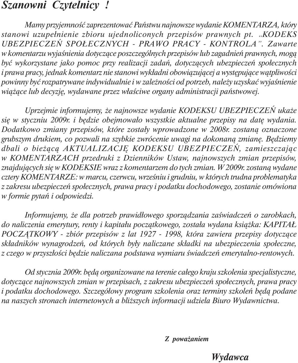 Zawarte w komentarzu wyjaśnienia dotyczące poszczególnych przepisów lub zagadnień prawnych, mogą być wykorzystane jako pomoc przy realizacji zadań, dotyczących ubezpieczeń społecznych i prawa pracy,