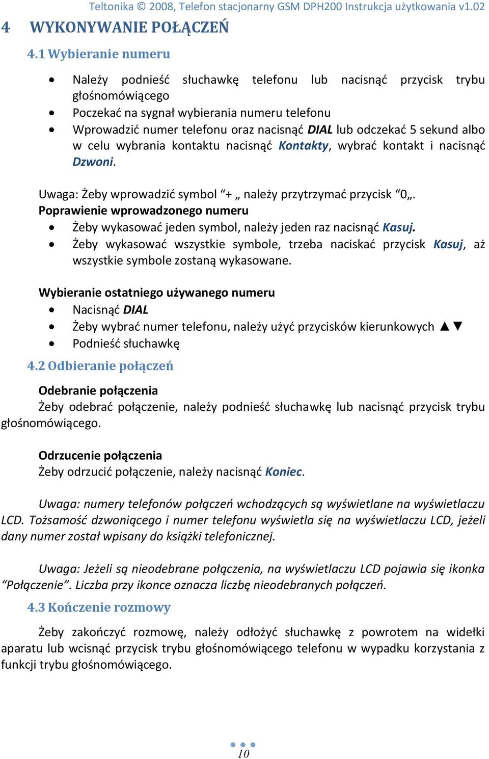 odczekad 5 sekund albo w celu wybrania kontaktu nacisnąd Kontakty, wybrad kontakt i nacisnąd Dzwoni. Uwaga: Żeby wprowadzid symbol + należy przytrzymad przycisk 0.