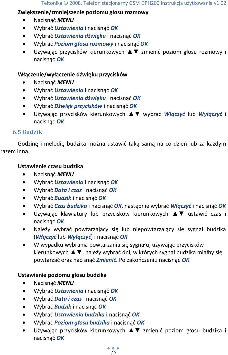 5 Budzik Godzinę i melodię budzika można ustawid taką samą na co dzieo lub za każdym razem inną.