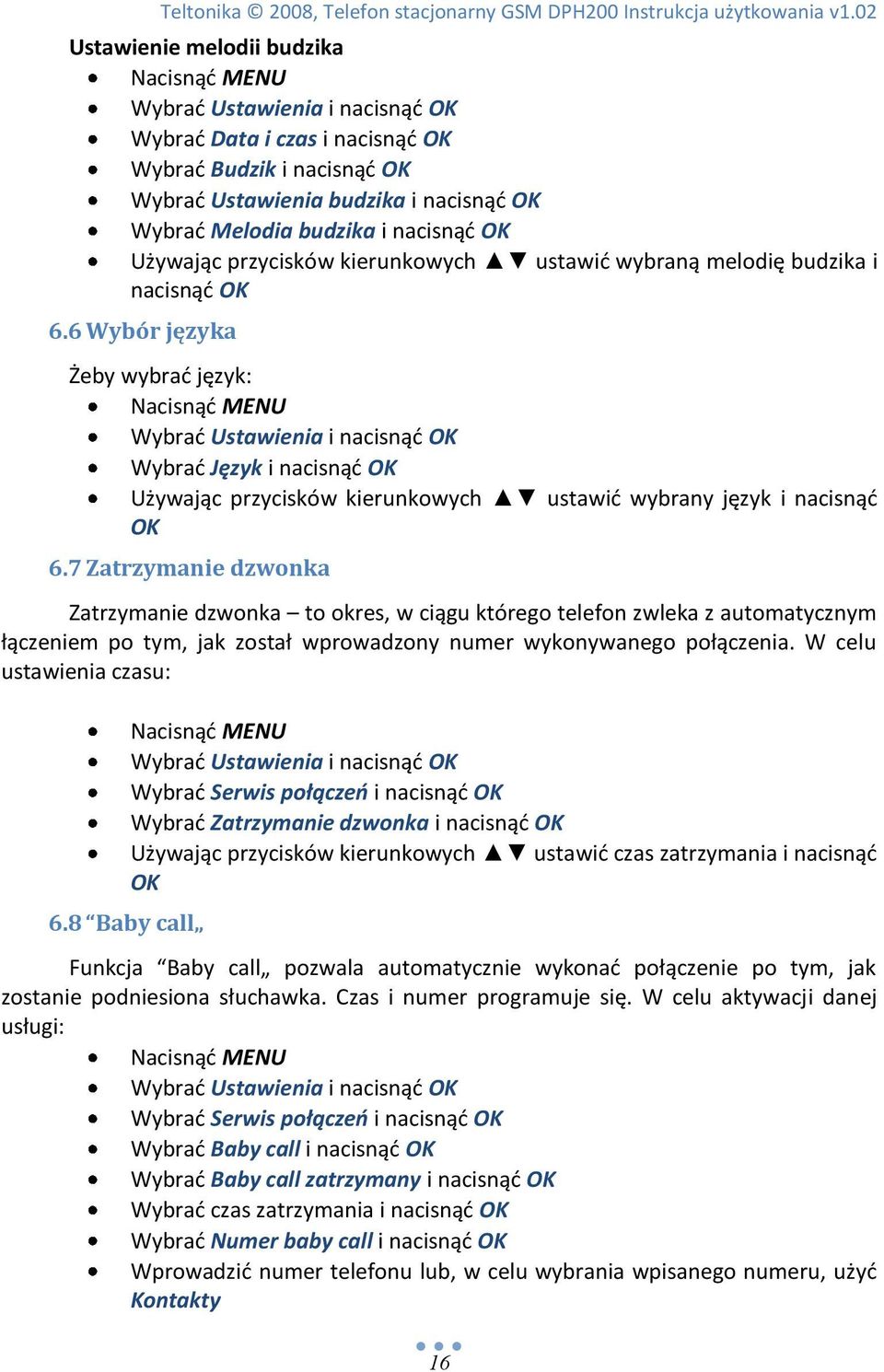 7 Zatrzymanie dzwonka Zatrzymanie dzwonka to okres, w ciągu którego telefon zwleka z automatycznym łączeniem po tym, jak został wprowadzony numer wykonywanego połączenia.