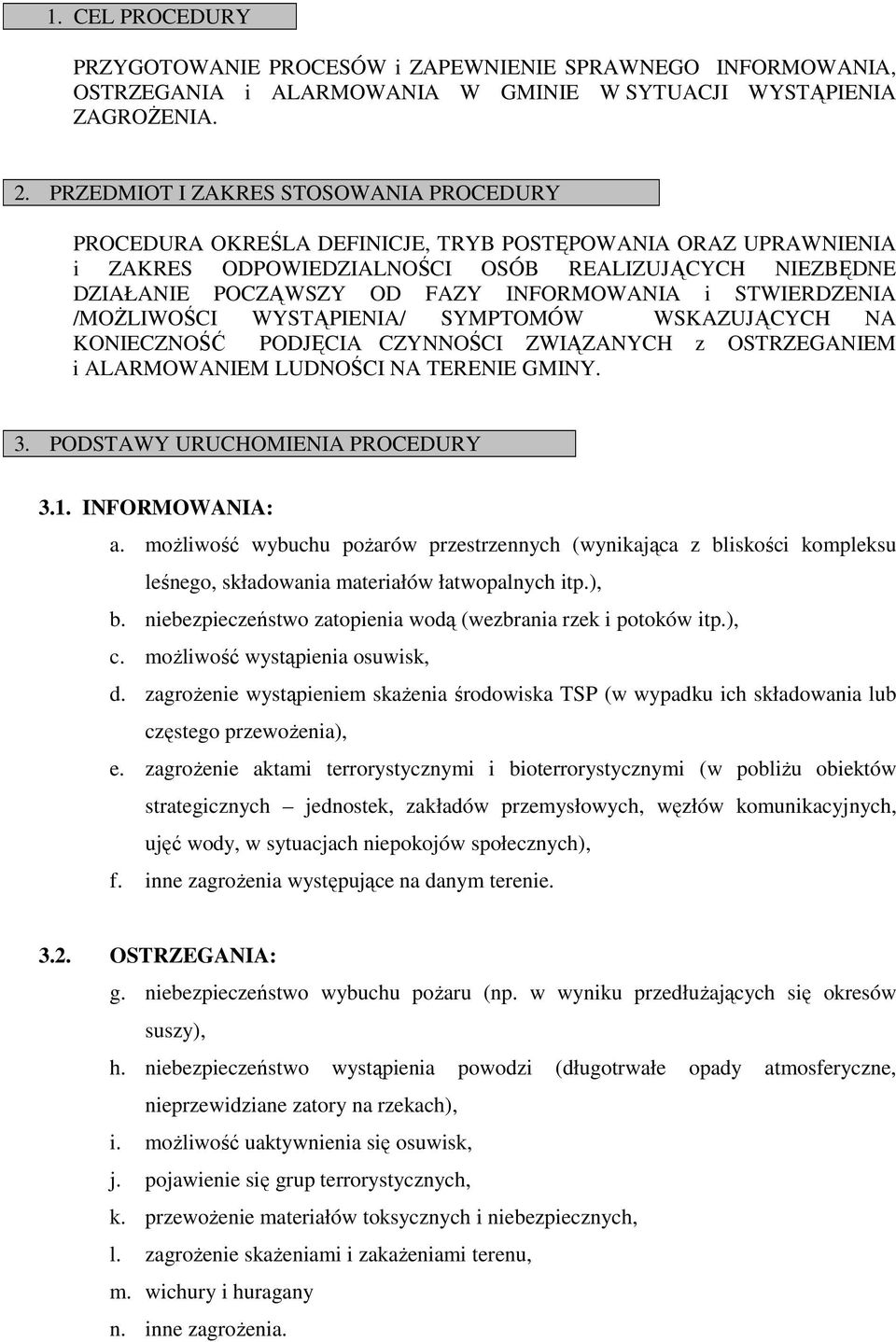 INFORMOWANIA i STWIERDZENIA /MOŻLIWOŚCI WYSTĄPIENIA/ SYMPTOMÓW WSKAZUJĄCYCH NA KONIECZNOŚĆ PODJĘCIA CZYNNOŚCI ZWIĄZANYCH z OSTRZEGANIEM i ALARMOWANIEM LUDNOŚCI NA TERENIE GMINY. 3.