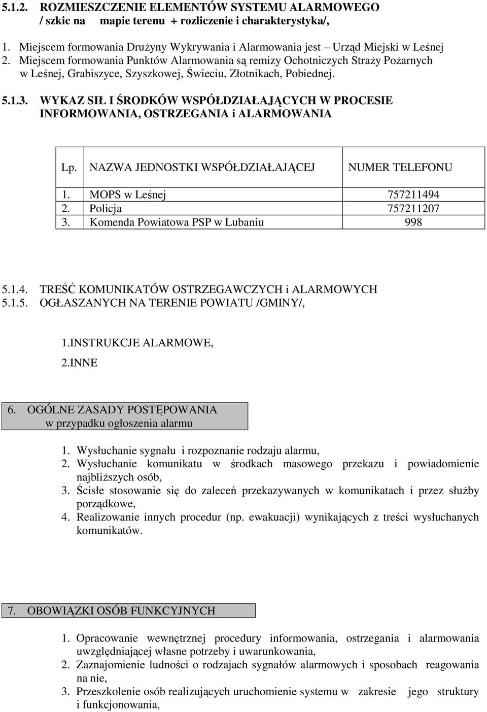 WYKAZ SIŁ I ŚRODKÓW WSPÓŁDZIAŁAJĄCYCH W PROCESIE INFORMOWANIA, OSTRZEGANIA i ALARMOWANIA Lp. NAZWA JEDNOSTKI WSPÓŁDZIAŁAJĄCEJ NUMER TELEFONU 1. MOPS w Leśnej 757211494 2. Policja 757211207 3.