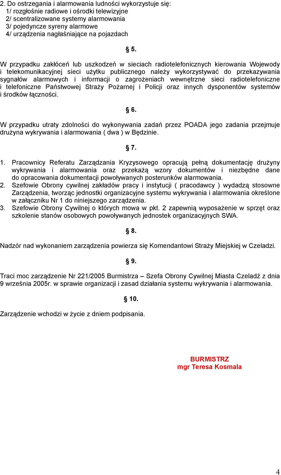 informacji o zagroŝeniach wewnętrzne sieci radiotelefoniczne i telefoniczne Państwowej StraŜy PoŜarnej i Policji oraz innych dysponentów systemów i środków łączności. 6.