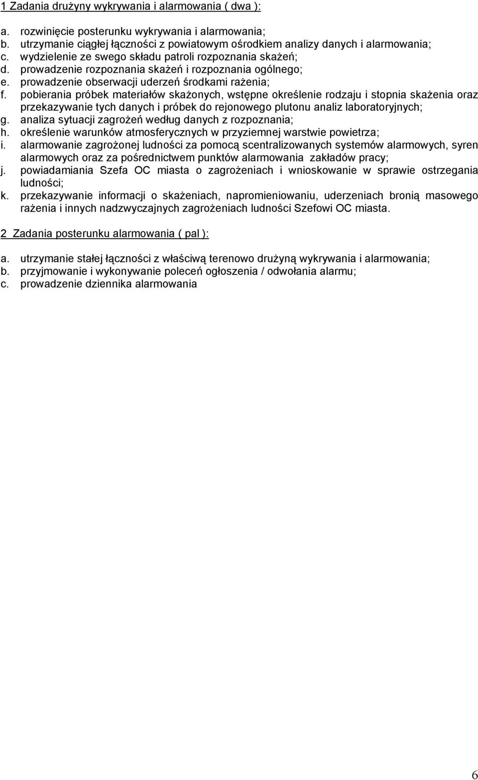 pobierania próbek materiałów skaŝonych, wstępne określenie rodzaju i stopnia skaŝenia oraz przekazywanie tych danych i próbek do rejonowego plutonu analiz laboratoryjnych; g.