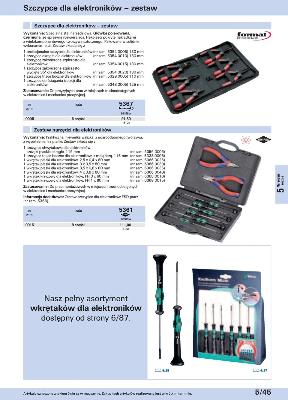 Zestaw składa się z 1 profesjonalne szczypce dla elektroników (nr 5354 0005) 130 mm 1 szczypce okrągłe dla elektroników (nr 5354 0010) 130 mm 1 szczypce zakończone szpiczasto dla elektroników (nr