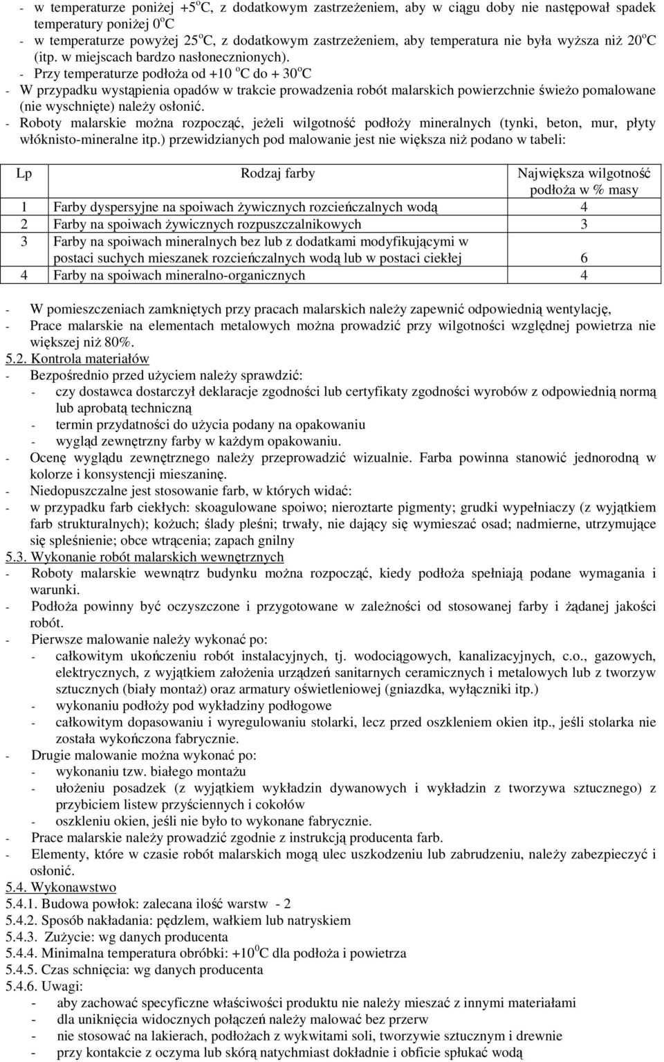 - Przy temperaturze podłoŝa od +10 o C do + 30 o C - W przypadku wystąpienia opadów w trakcie prowadzenia robót malarskich powierzchnie świeŝo pomalowane (nie wyschnięte) naleŝy osłonić.