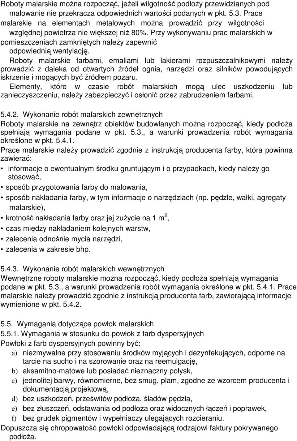 Przy wykonywaniu prac malarskich w pomieszczeniach zamkniętych naleŝy zapewnić odpowiednią wentylację.