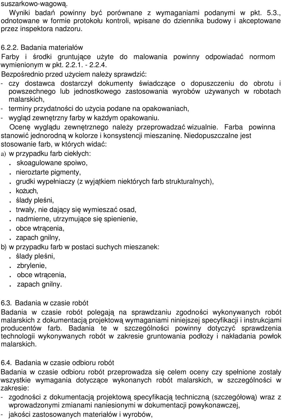 Bezpośrednio przed uŝyciem naleŝy sprawdzić: - czy dostawca dostarczył dokumenty świadczące o dopuszczeniu do obrotu i powszechnego lub jednostkowego zastosowania wyrobów uŝywanych w robotach