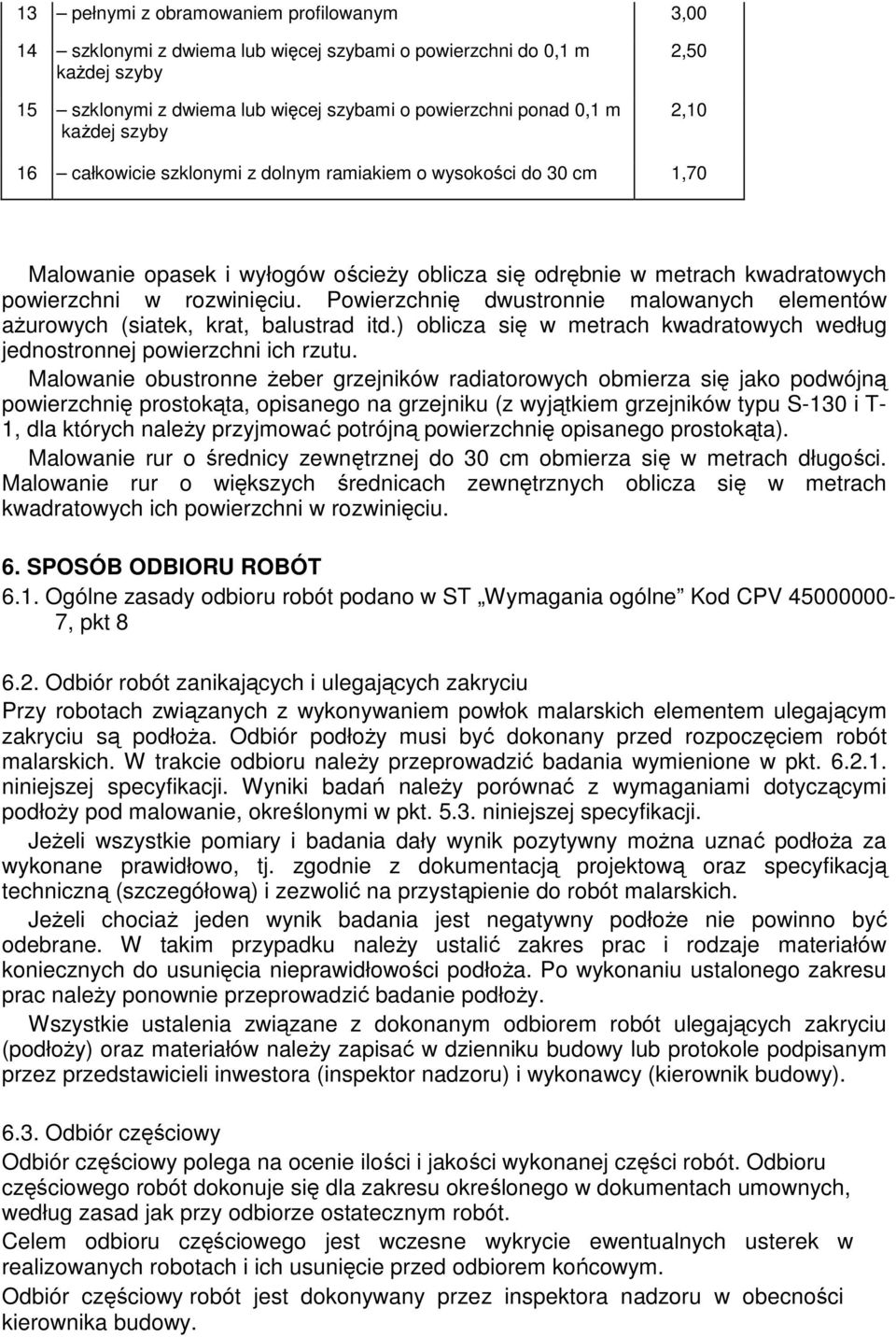 Powierzchnię dwustronnie malowanych elementów aŝurowych (siatek, krat, balustrad itd.) oblicza się w metrach kwadratowych według jednostronnej powierzchni ich rzutu.