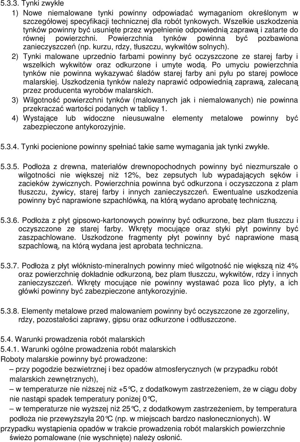 kurzu, rdzy, tłuszczu, wykwitów solnych). 2) Tynki malowane uprzednio farbami powinny być oczyszczone ze starej farby i wszelkich wykwitów oraz odkurzone i umyte wodą.