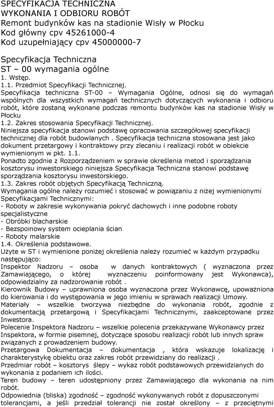 Specyfikacja techniczna ST-00 Wymagania Ogólne, odnosi się do wymagań wspólnych dla wszystkich wymagań technicznych dotyczących wykonania i odbioru robót, które zostaną wykonane podczas remontu