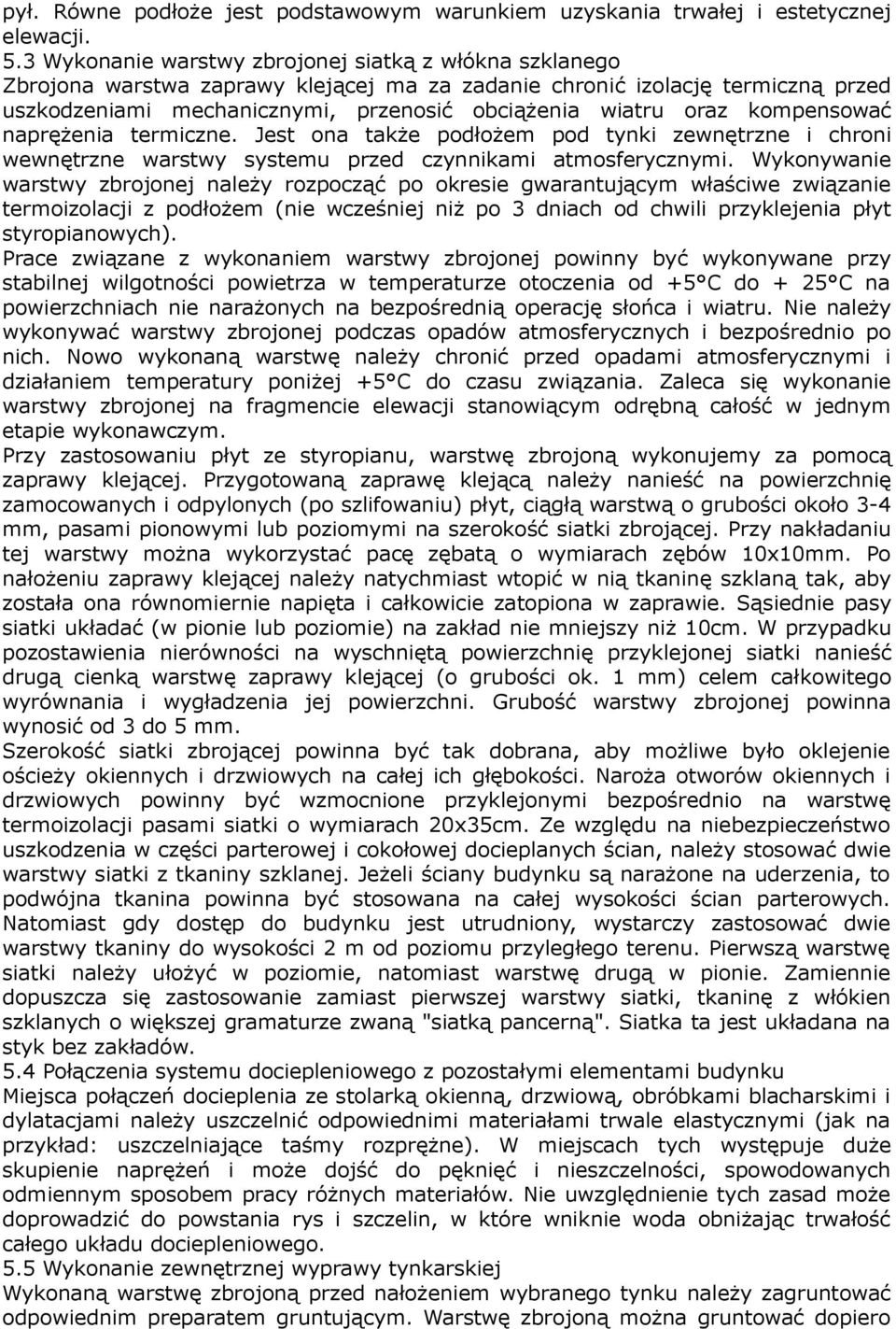 kompensować naprężenia termiczne. Jest ona także podłożem pod tynki zewnętrzne i chroni wewnętrzne warstwy systemu przed czynnikami atmosferycznymi.