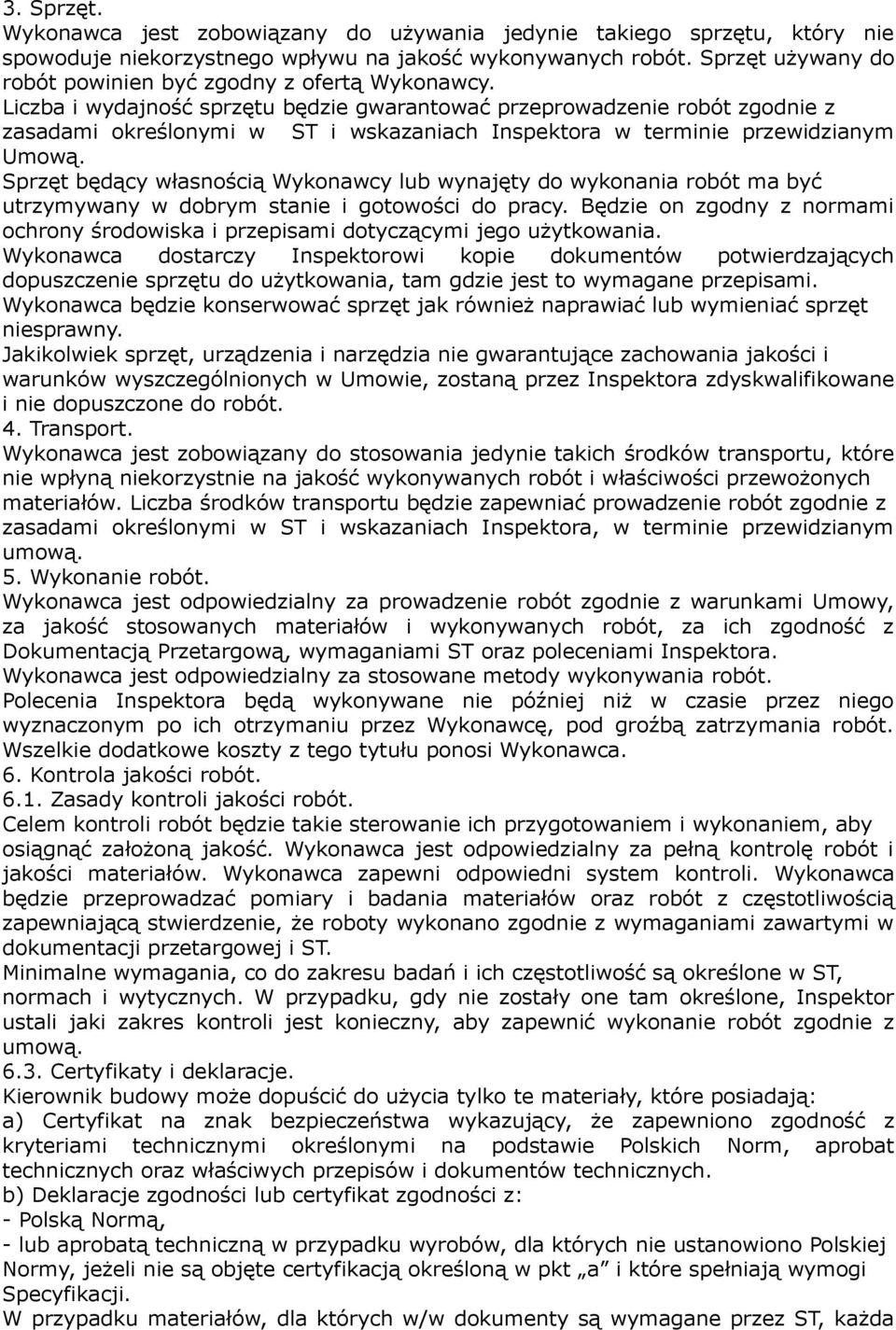 Liczba i wydajność sprzętu będzie gwarantować przeprowadzenie robót zgodnie z zasadami określonymi w ST i wskazaniach Inspektora w terminie przewidzianym Umową.