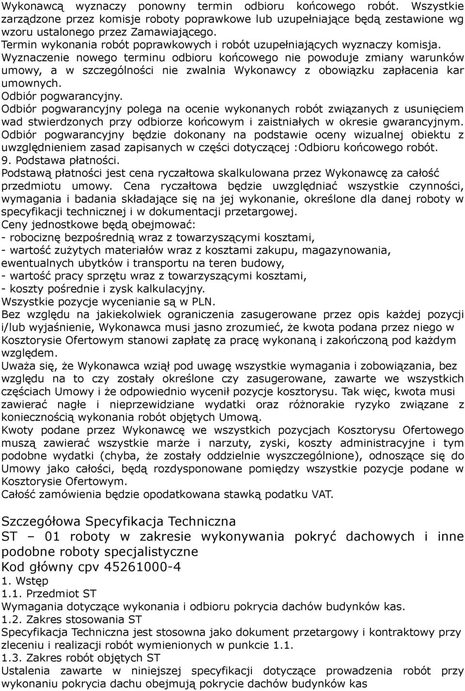 Wyznaczenie nowego terminu odbioru końcowego nie powoduje zmiany warunków umowy, a w szczególności nie zwalnia Wykonawcy z obowiązku zapłacenia kar umownych. Odbiór pogwarancyjny.