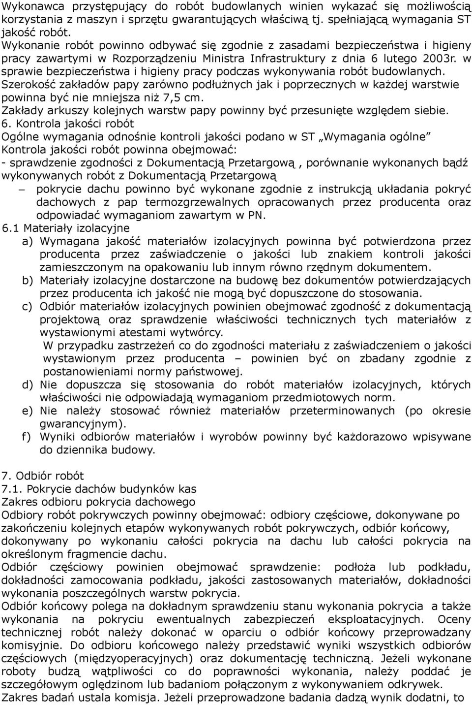 w sprawie bezpieczeństwa i higieny pracy podczas wykonywania robót budowlanych. Szerokość zakładów papy zarówno podłużnych jak i poprzecznych w każdej warstwie powinna być nie mniejsza niż 7,5 cm.