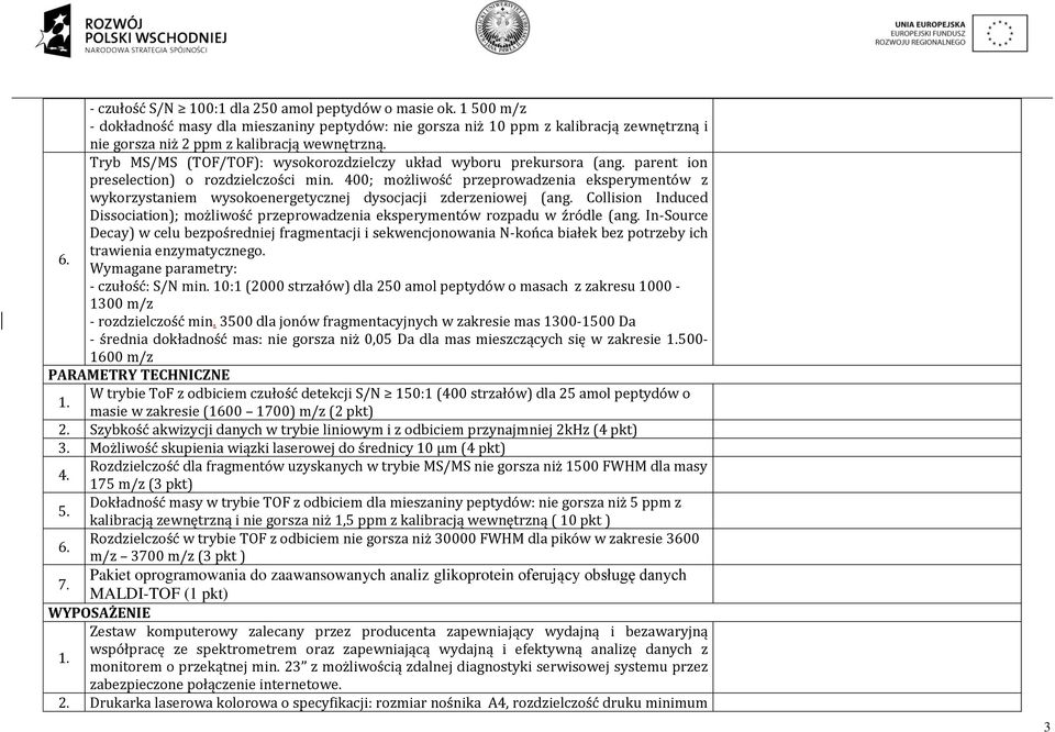 Tryb MS/MS (TOF/TOF): wysokorozdzielczy układ wyboru prekursora (ang. parent ion preselection) o rozdzielczości min.