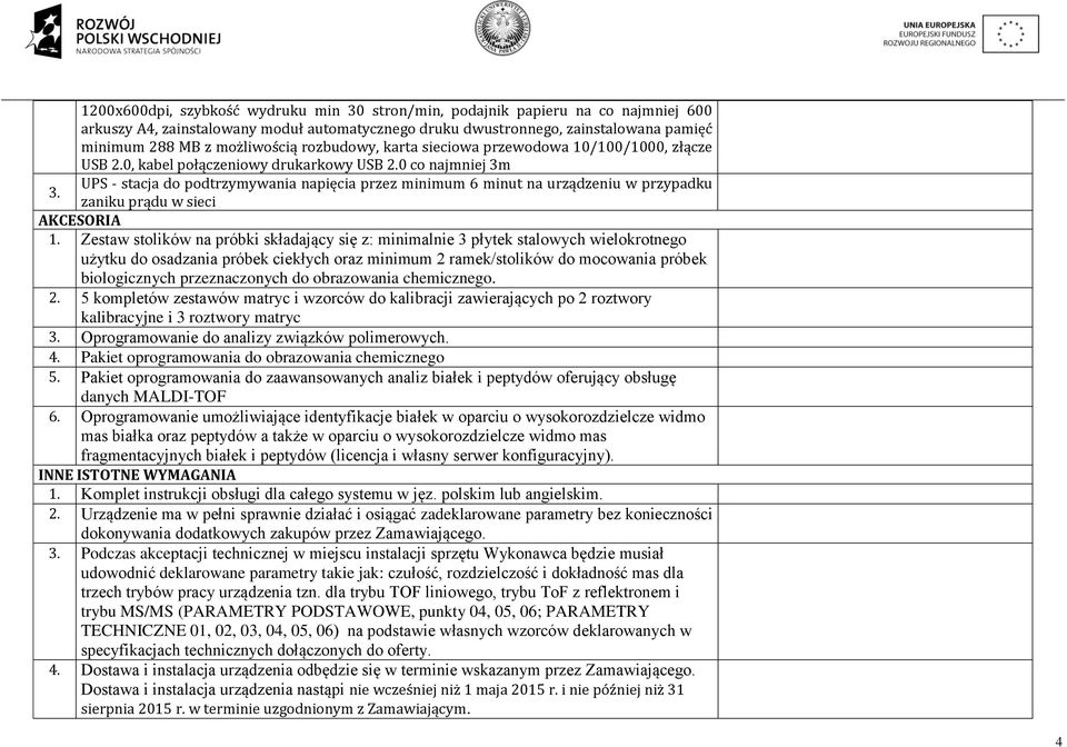 0 co najmniej 3m UPS - stacja do podtrzymywania napięcia przez minimum 6 minut na urządzeniu w przypadku zaniku prądu w sieci AKCESORIA Zestaw stolików na próbki składający się z: minimalnie 3 płytek