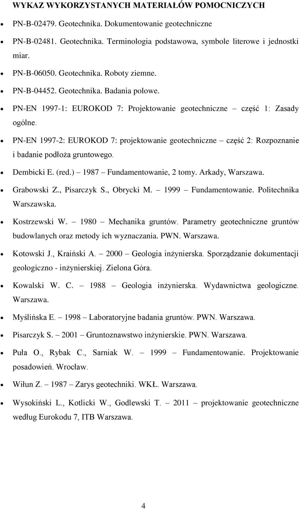 PN-EN 1997-2: EUROKOD 7: projektowanie geotechniczne część 2: Rozpoznanie i badanie podłoża gruntowego. Dembicki E. (red.) 1987 Fundamentowanie, 2 tomy. Arkady, Warszawa. Grabowski Z., Pisarczyk S.