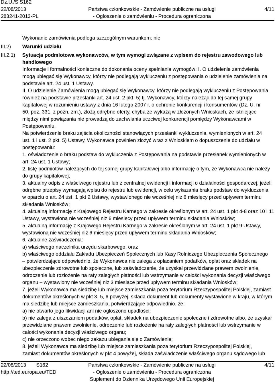 1) Wykonanie zamówienia podlega szczególnym warunkom: nie Warunki udziału Sytuacja podmiotowa wykonawców, w tym wymogi związane z wpisem do rejestru zawodowego lub handlowego Informacje i formalności