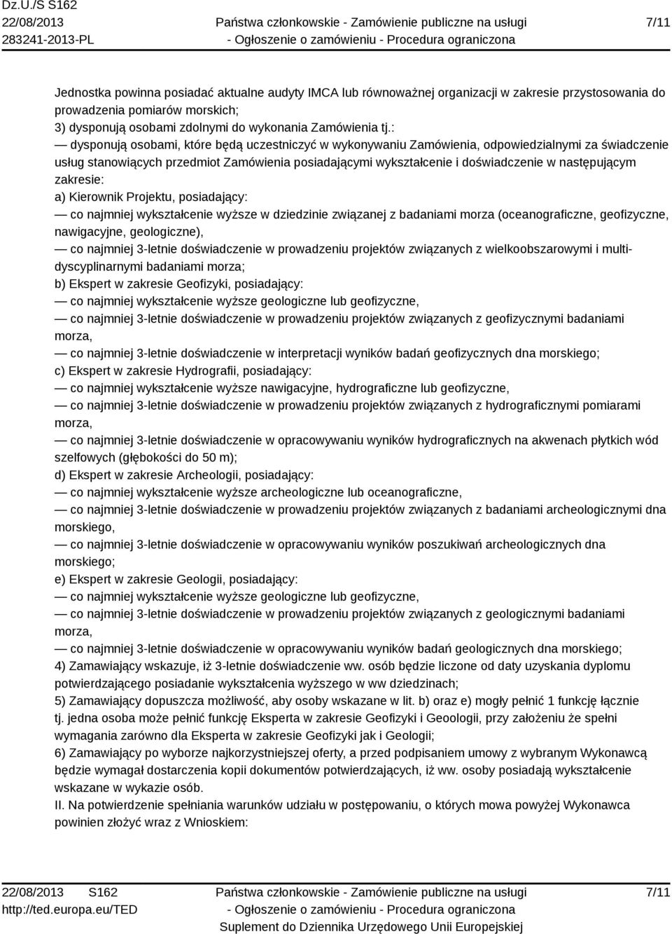 następującym zakresie: a) Kierownik Projektu, posiadający: co najmniej wykształcenie wyższe w dziedzinie związanej z badaniami morza (oceanograficzne, geofizyczne, nawigacyjne, geologiczne), co