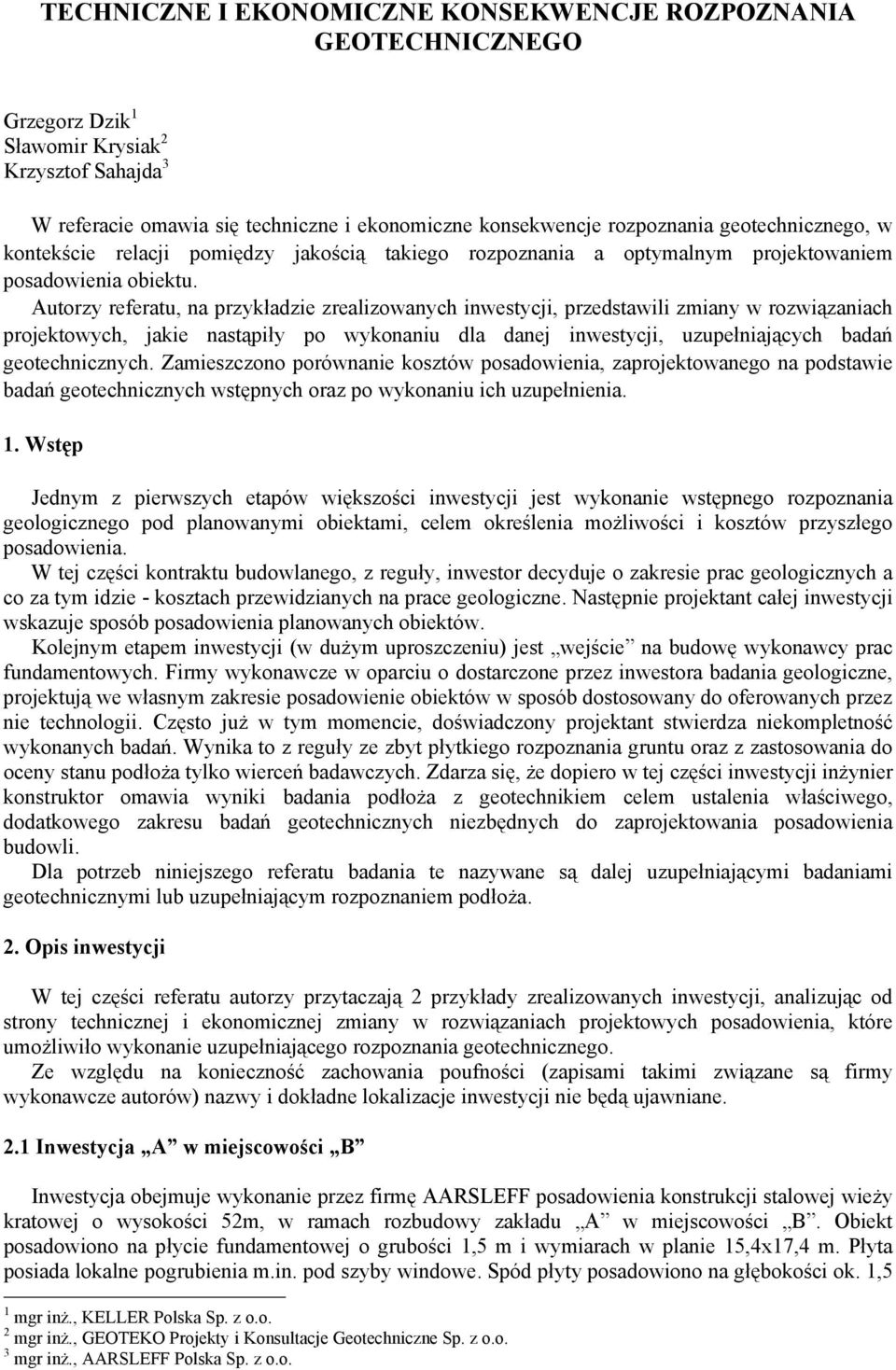 Autorzy referatu, na przykładzie zrealizowanych inwestycji, przedstawili zmiany w rozwiązaniach projektowych, jakie nastąpiły po wykonaniu dla danej inwestycji, uzupełniających badań geotechnicznych.