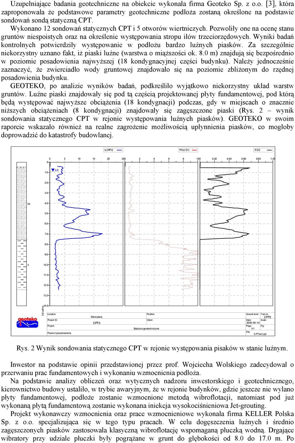 Wyniki badań kontrolnych potwierdziły występowanie w podłożu bardzo luźnych piasków. Za szczególnie niekorzystny uznano fakt, iż piaski luźne (warstwa o miąższości ok. 8.