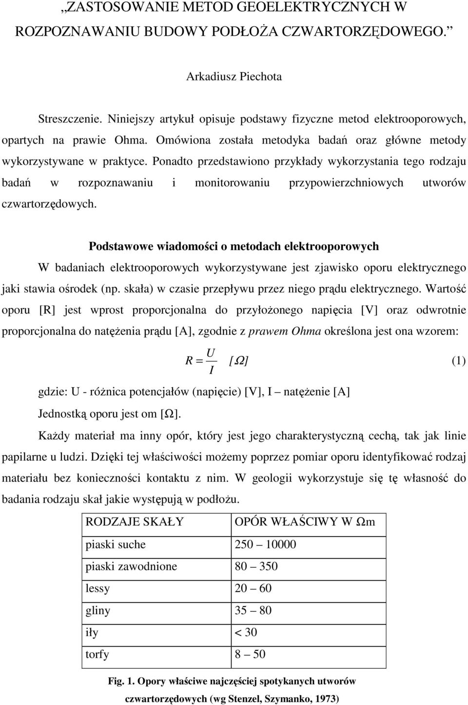 Ponadto przedstawiono przykłady wykorzystania tego rodzaju badań w rozpoznawaniu i monitorowaniu przypowierzchniowych utworów czwartorzędowych.