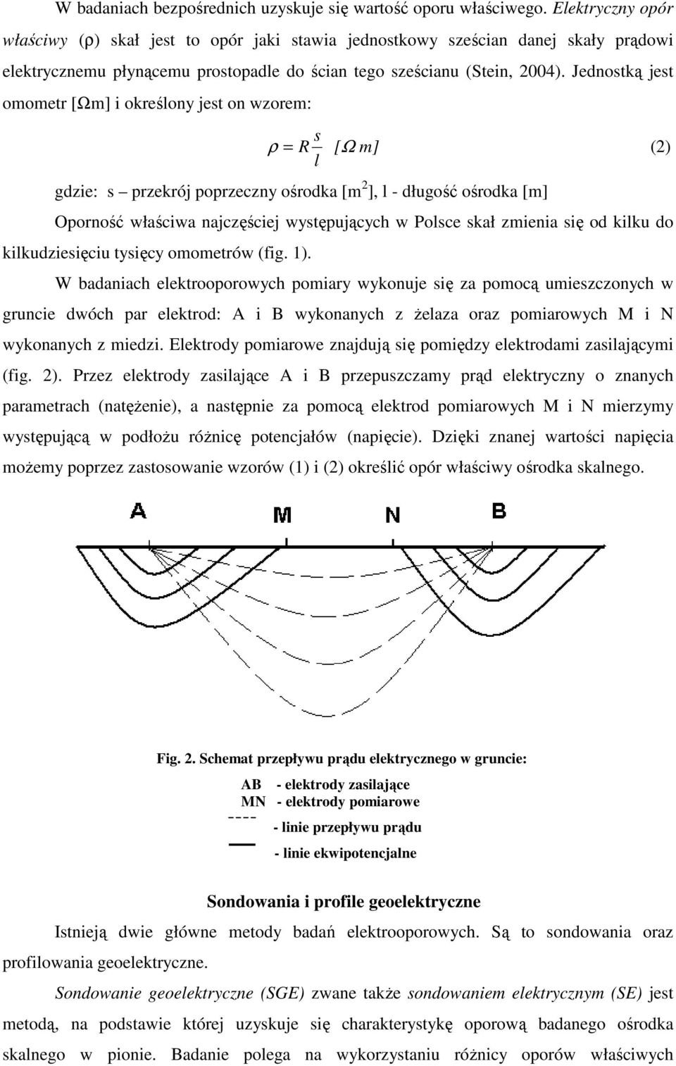 Jednostką jest omometr [Ωm] i określony jest on wzorem: s ρ = R [Ω m] (2) l gdzie: s przekrój poprzeczny ośrodka [m 2 ], l - długość ośrodka [m] Oporność właściwa najczęściej występujących w Polsce